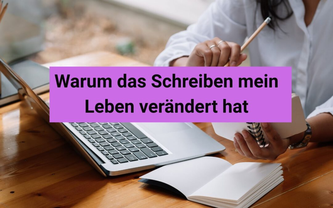 Warum das Schreiben mein Leben verändert hat